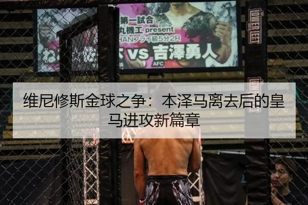 维尼修斯金球之争：本泽马离去后的皇马进攻新篇章