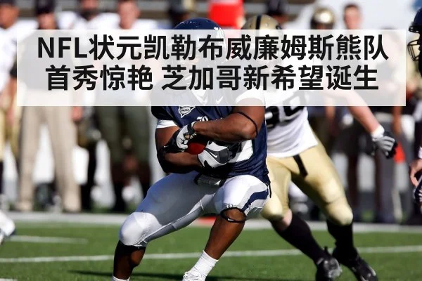 NFL状元凯勒布威廉姆斯熊队首秀惊艳 芝加哥新希望诞生
